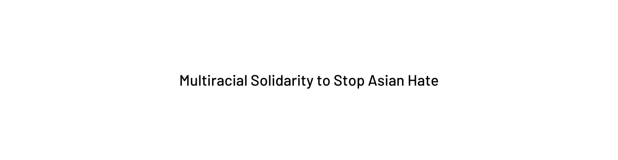 Multiracial Solidarity to Stop Asian Hate